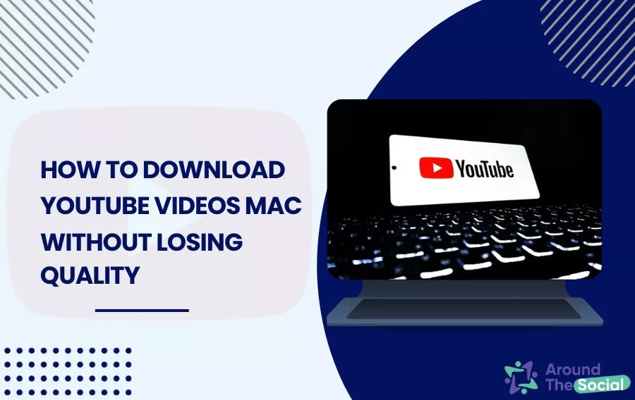 How to Download YouTube Videos Mac Without Losing Quality?